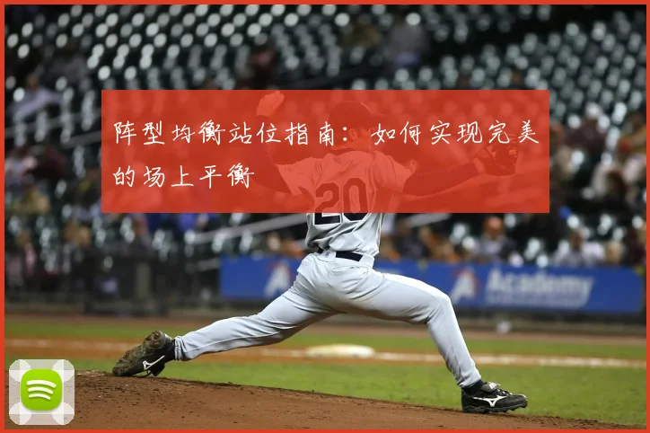 阵型均衡站位指南:如何实现完美的场上平衡
